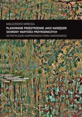 Planowanie przestrzenne jako narzędzie ochrony wartości przyrody - Mirecka Małgorzata