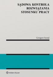 Sądowa kontrola rozwiązania stosunku pracy - Grzegorz Szynal