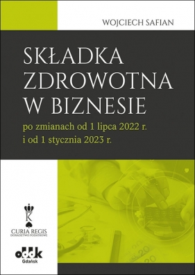 Składka zdrowotna w biznesie po zmianach od 1 lipca 2022 r. i od 1 stycznia 2023 r. - Safian Wojciech