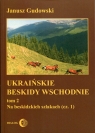 Ukraińskie Beskidy Wschodnie Tom 2 Na beskidzkich szlakach (część 1) Gudowski Janusz