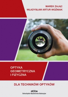 Optyka geometryczna i fizyczna dla techników optyków - Zając Marek, Woźniak Władysław Artur