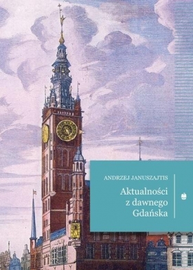 Aktualności z dawnego Gdańska - Andrzej Januszajtis