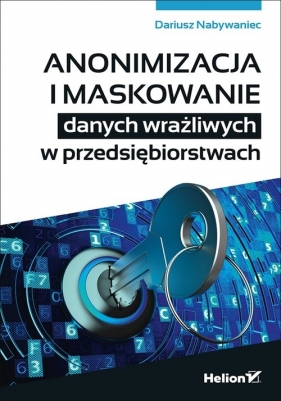 Anonimizacja i maskowanie danych wrażliwych w przedsiębiorstwach - Dariusz Nabywaniec