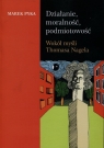 Działanie moralność podmiotowość Wokół myśli Thomasa Nagela Pyka Marek