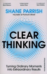 Clear Thinking Turning Ordinary Moments into Extraordinary Results Shane Parrish