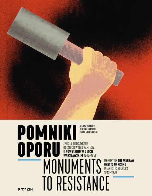 Pomniki oporu. Monuments to Resistance.Źródła artystyczne do studiów nad pamięcią o powstaniu w getcie warszawskim 1943–1956