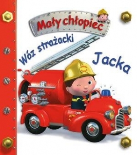 Mały chłopiec. Wóz strażacki Jacka - Émilie Beaumont, Nathalie Belineau