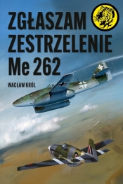 Zgłaszam zestrzelenie Me 262 - Wacław Król