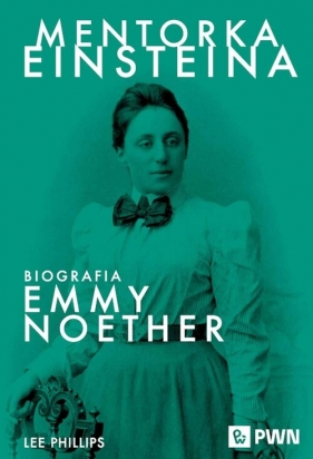 Mentorka Einsteina. Biografia Emmy Noether - Phillips Lee