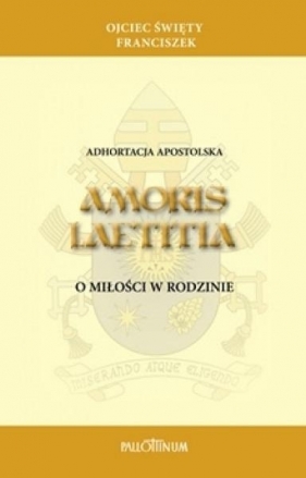 Adhortacja apostolska Amoris Laetitia - Papież Franciszek