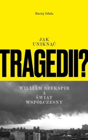Jak uniknąć tragedii? William Szekspir a świat współczesny - Maciej Gdula