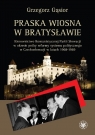 Praska wiosna w Bratysławie Kierownictwo Komunistycznej Partii Słowacji Grzegorz Gąsior