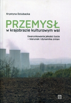 Przemysł w krajobrazie kulturowym wsi - Dziubacka Krystyna<br />