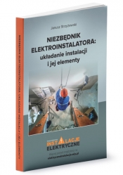 Niezbędnik elektroinstalatora układanie instalacji i jej elementy - Strzyżewski Janusz