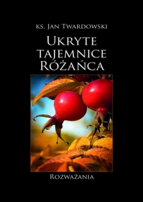 Ukryte tajemnice Różańca. Rozważania w.2018 - Ks. Jan Twardowski