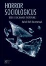Horror sociologicus. Esej o socjologii dystopijnej Michał Roch Kaczmarczyk