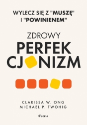 Zdrowy perfekcjonizm. Wylecz się z &#34,muszę&#34, i &#34,powinienem&#34, - Michael P. Twohig