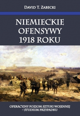 Niemieckie ofensywy 1918 roku - David T. Zabecki