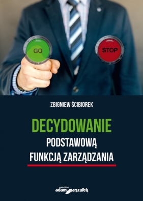 Decydowanie podstawową funkcją zarządzania - Ścibiorek Zbigniew