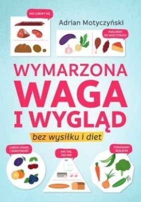 Wymarzona waga i wygląd. Bez wysiłku i diet - Adrian Motyczyński