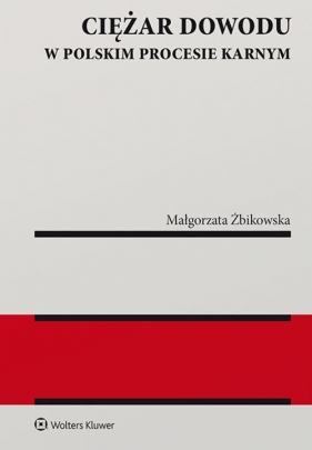 Ciężar dowodu w polskim procesie karnym - Żbikowska Małgorzata