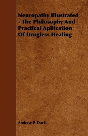 Neuropathy Illustrated - The Philosophy And Practical Apllication Of Drugless Healing - Davis Andrew P.