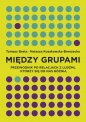 Między grupami. Przewodnik po relacjach z ludźmi, którzy się od nas różnią - Natasza Kosakowska-Berezecka, Tomasz Besta