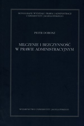 Milczenie i bezczynność w prawie administracyjnym - Dobosz Piotr