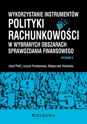 Wykorzystanie instrumentów polityki rachunkowości w wybranych obszarach sprawozdania finansowego - Józef Pfaff, Lucyna Poniatowska, Małgorzata Rówińska