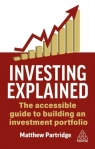 Investing Explained: The Accessible Guide to Building an Investment Portfolio Matthew Partridge