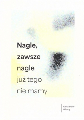 Nagle, zawsze nagle już tego nie mamy - Aleksander Wierny