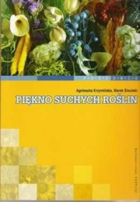 Piękno suchych roślin - Krzymińska Agnieszka, Siwulski Marek