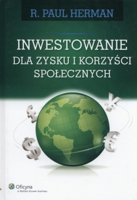 Inwestowanie dla zysku i korzyści społecznych - Herman Paul R.