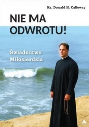 Nie ma odwrotu! Świadectwo Miłosierdzia - Donald H. Calloway