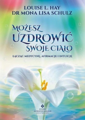 Możesz uzdrowić swoje ciało - Louise L. Hay, Mona Lisa Schulz