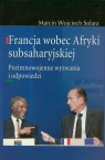 Francja wobec Afryki subsaharyjskiej Pozimnowojenne wyzwania i odpowiedzi Solarz Marcin Wojciech