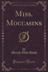 Miss. Moccasins (Classic Reprint) Ryan Marah Ellis