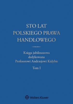 Sto lat polskiego prawa handlowego - Dumkiewicz Małgorzata, Szczotka Jerzy, Kopaczyńska-Pieczniak Katarzyna