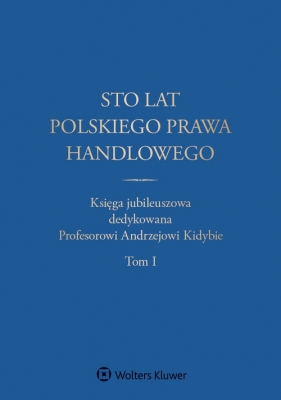 Sto lat polskiego prawa handlowego - Małgorzata Dumkiewicz, Jerzy Szczotka, Katarzyna Kopaczyńska-Pieczniak