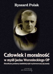Człowiek i moralność w myśli Jacka Woronieckiego OP. - Polak Ryszard