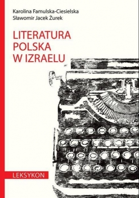 Literatura polska w Izraelu Leksykon - Karolina Famulska-Ciesielska, Sławomir Jacek Żurek