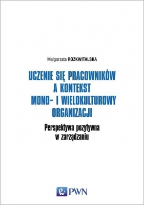 Uczenie się pracowników a kontekst mono- i wielokulturowy organizacji - Małgorzata Rozkwitalska