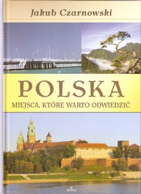 Polska Miejsca które warto odwiedzić - Czarnowski Jakub, Dudek Małgorzata<br />