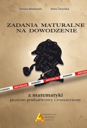 Zadania maturalne na dowodzenie z matematyki Poziom podstawowy i rozszerzony - Toruńska Anna, Masłowski Tomasz