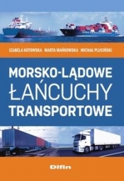 Morsko-lądowe łańcuchy transportowe - Izabela Kotowska, Marta Mańkowska