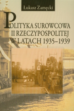Polityka surowcowa II Rzeczypospolitej w latach 1935-1939 - Zamęcki Łukasz