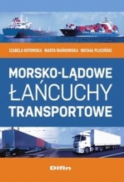 Morsko-lądowe łańcuchy transportowe - Kotowska Izabela, Mańkowska Marta, Pluciński Michał