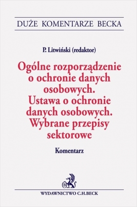 Ogólne rozporządzenie o ochronie danych osobowych. Ustawa o ochronie danych osobowych. Wybrane przepisy sektorowe - Paweł Litwiński