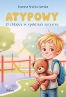 ATYPOWY. O chłopcu w spektrum autyzmu Joanna Stalka-Jarska