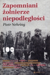 Zapomniani żołnierze niepodległości - Nehring Piotr